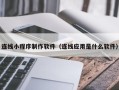 镇江连线小程序制作软件（连线应用是什么软件）