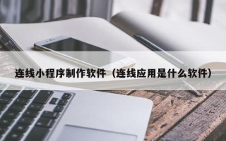 镇江连线小程序制作软件（连线应用是什么软件）