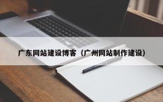 镇江广东网站建设博客（广州网站制作建设）