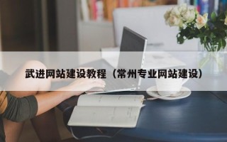 镇江武进网站建设教程（常州专业网站建设）