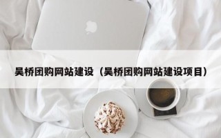 镇江吴桥团购网站建设（吴桥团购网站建设项目）