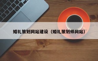 镇江婚礼策划网站建设（婚礼策划师网站）